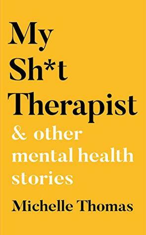 My Sh*t Therapist: & Other Mental Health Stories by Michelle Thomas