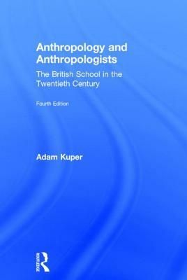 Anthropology and Anthropologists: The British School in the Twentieth Century by Adam Kuper