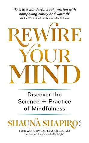 Rewire Your Mind: Discover the science and practice of mindfulness by Shauna Shapiro