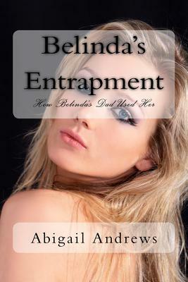 Belinda's Entrapment: How Belinda's Dad Used Her as a Bargaining Tool by Abigail Andrews