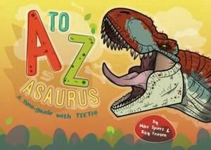 A-to-Z-Asaurus!: A dino guide with TEETH! by Ray Friesen