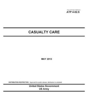 Army Techniques Publication ATP 4-02.5 Casualty Care May 2013 by United States Government Us Army