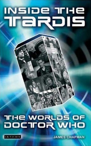 Inside the Tardis: The Worlds of Doctor Who by James Chapman