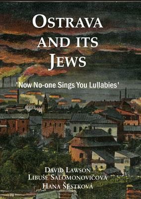 Ostrava and Its Jews: 'now No-One Sings You Lullabies' by Hana Sustkova, Libuse Salomonovicova, David Lawson