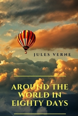 Around the World in Eighty Days: An adventure novel by the French writer Jules Verne (1873) by Jules Verne