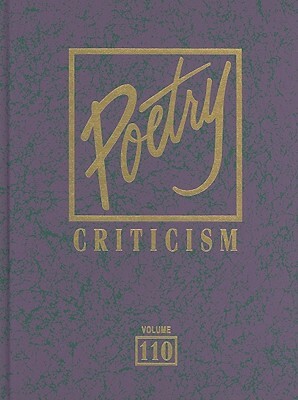 Poetry Criticism, Volume 110: Excerpts from Criticism of the Works of the Most Significant and Widely Studied Poets of World Literature by 