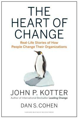 The Heart of Change: Real-Life Stories of How People Change Their Organizations by John P. Kotter, Dan S. Cohen
