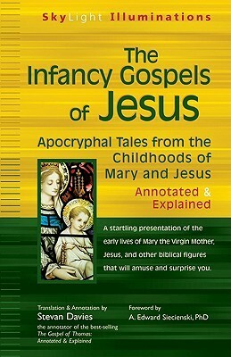 The Infancy Gospels of Jesus: Apocryphal Tales from the Childhoods of Mary & Jesus Annotated & Explained by Stevan L. Davies, A. Edward Siecienski