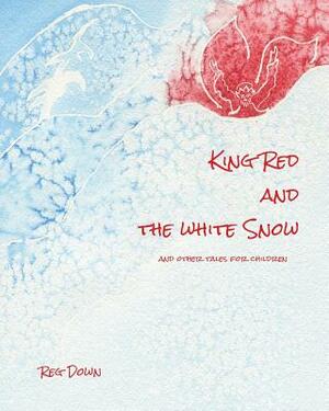 King Red and the white Snow: and other tales for children by Reg Down