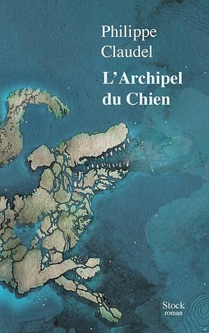 L'archipel du Chien: roman by Philippe Claudel