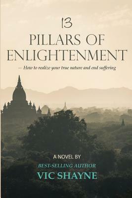 13 Pillars of Enlightenment: How to realize your true nature and end suffering by Vic Shayne