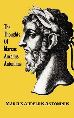 The Thoughts (Meditations) of the Emperor Marcus Aurelius Antoninus - with biographical sketch, philosophy of, illustrations, index and index of terms by Marcus Aurelius Antoninus