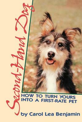 Second-Hand Dog: How to Turn Yours Into a First-Rate Pet by Carol Lea Benjamin