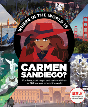 Where in the World is Carmen Sandiego?: With Fun Facts, Cool Maps, and Seek and Finds for 10 Locations Around the World by Cynthia Platt
