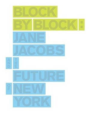 Block by Block: Jane Jacobs and the Future of New York by Timothy Mennel, Jo Steffens