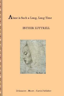 Alone is Such a Long Long Time by Esther Luttrell