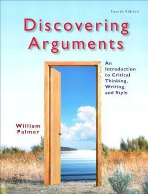 Discovering Arguments: An Introduction to Critical Thinking, Writing, and Style by William Palmer