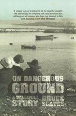 On Dangerous Ground: A Gallipoli Story by Bruce Scates