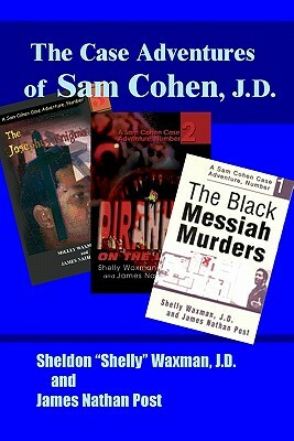 The Case Adventures of Sam Cohen, J.D. by James Nathan Post, Sheldon "Shelly" Waxman J. D.