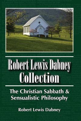 Robert Lewis Dabney Collection: The Christian Sabbath & Sensualistic Philosophy by Robert Lewis Dabney