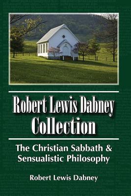 Robert Lewis Dabney Collection: The Christian Sabbath & Sensualistic Philosophy by Robert Lewis Dabney