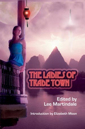 The Ladies of Trade Town by Mary A. Turzillo, Gloria Oliver, Melinda LaFevers, Catherine Lundoff, Lee Martindale, Mark W. Tiedemann, Brandie Tarvin, Elizabeth Moon, Cecilia Tan, Melanie Fletcher, Rob Chilson, Rebecca McFarland Kyle, Jim Reader, Tracy S. Morris, Merlyn Finn, Jana Oliver