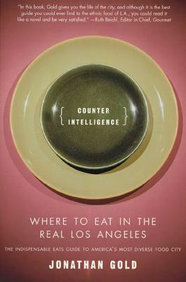 Counter Intelligence: Where to Eat in the Real Los Angeles by Jonathan Gold