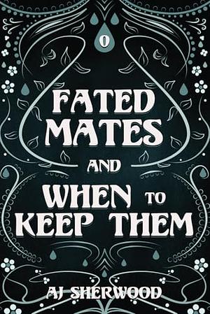 Fated Mates and When to Keep Them by A.J. Sherwood