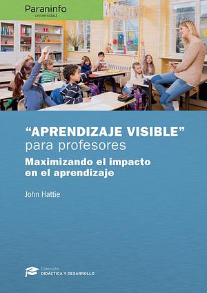 "Aprendizaje visible" para profesores : maximizando el impacto en el aprendizaje by TAYLOR & FRANCIS LTD