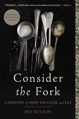 Consider the Fork: A History of How We Cook and Eat by Bee Wilson