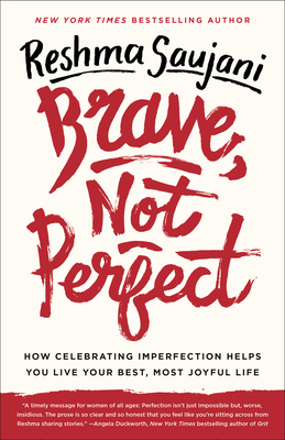 Brave, Not Perfect: How Celebrating Imperfection Helps You Live Your Best, Most Joyful Life by Reshma Saujani