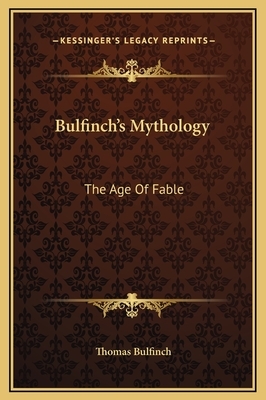 Bulfinch's Mythology: The Age Of Fable by Thomas Bulfinch