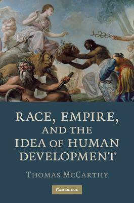 Race, Empire, and the Idea of Human Development by Thomas A. McCarthy