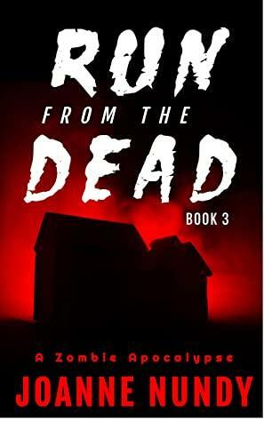 Run from the Dead: Book 3: A Zombie Apocalypse by Joanne Nundy