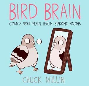 Bird Brain: Comics About Mental Health, Starring Pigeons by Chuck Mullin