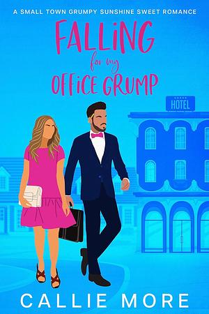 Falling for my Office Grump: A Small Town Grumpy Sunshine Romance by Callie More, Callie More