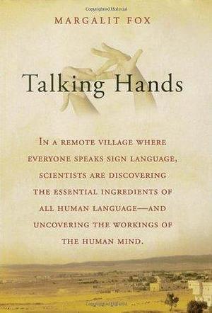 Talking Hands: What Sign Language Reveals About the Mind by Margalit Fox, Margalit Fox