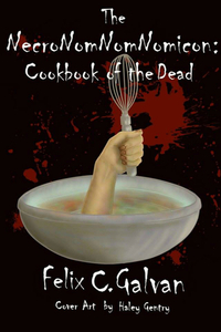 The NecroNomNomNomicon: Cookbook of the Dead by Felix Galvan