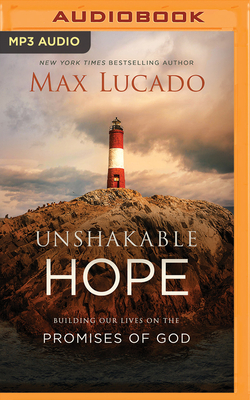 Unshakable Hope: Building Our Lives on the Promises of God by Max Lucado