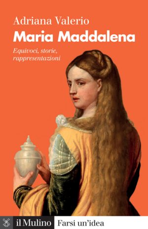 Maria Maddalena: Equivoci, storie, rappresentazioni by Adriana Valerio