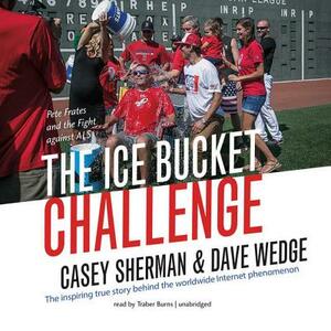 The Ice Bucket Challenge: Pete Frates and the Fight Against ALS by Casey Sherman, Dave Wedge