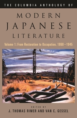 The Columbia Anthology of Modern Japanese Literature: Volume 1: From Restoration to Occupation, 1868-1945 by Van Gessel, J. Thomas Rimer