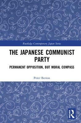 The Japanese Communist Party: Permanent Opposition, But Moral Compass by Peter Berton, Sam Atherton