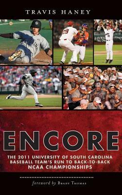 Gamecock Encore: The 2011 University of South Carolina Baseball Team's Run to Back-To-Back NCAA Championships by Travis Haney