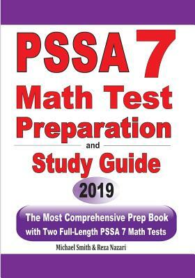 PSSA 7 Math Test Preparation and Study Guide: The Most Comprehensive Prep Book with Two Full-Length PSSA Math Tests by Reza Nazari, Michael Smith