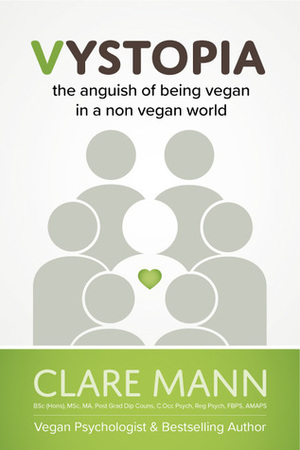 Vystopia. The Anguish of Being Vegan in a Non vegan World by Clare Mann