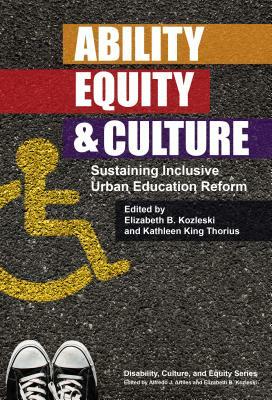 Ability, Equity, and Culture: Sustaining Inclusive Urban Education Reform by Elizabeth B. Kozleski, Kathleen King Thorius