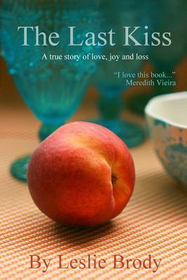 The Last Kiss: A True Story of Love, Joy and Loss by Leslie Brody