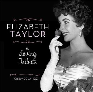 Elizabeth Taylor: A Loving Tribute by Cindy De La Hoz