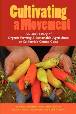 Cultivating a Movement: An Oral History of Organic Farming and Sustainable Agriculture on California's Central Coast by Ellen Farmer
